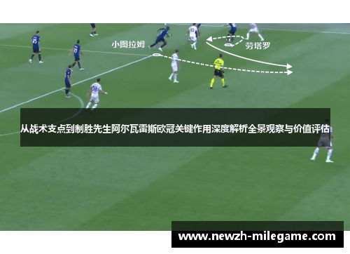 从战术支点到制胜先生阿尔瓦雷斯欧冠关键作用深度解析全景观察与价值评估