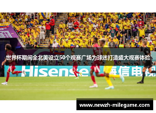 世界杯期间全北美设立50个观赛广场为球迷打造盛大观赛体验