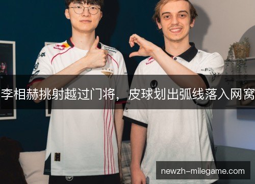 李相赫挑射越过门将，皮球划出弧线落入网窝
